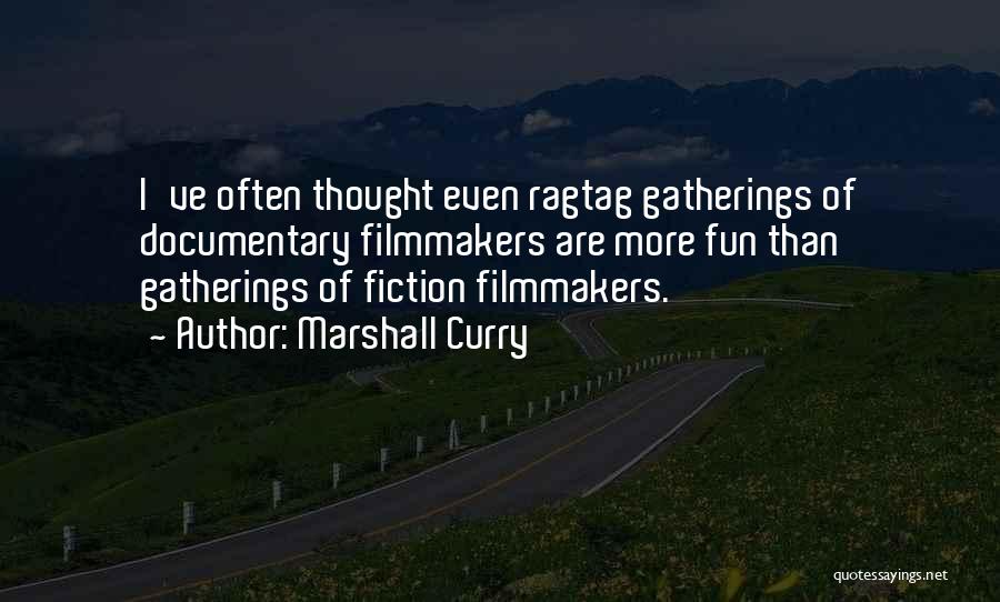 Marshall Curry Quotes: I've Often Thought Even Ragtag Gatherings Of Documentary Filmmakers Are More Fun Than Gatherings Of Fiction Filmmakers.