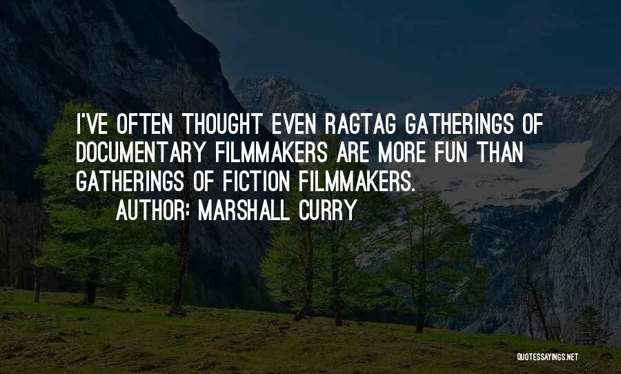 Marshall Curry Quotes: I've Often Thought Even Ragtag Gatherings Of Documentary Filmmakers Are More Fun Than Gatherings Of Fiction Filmmakers.