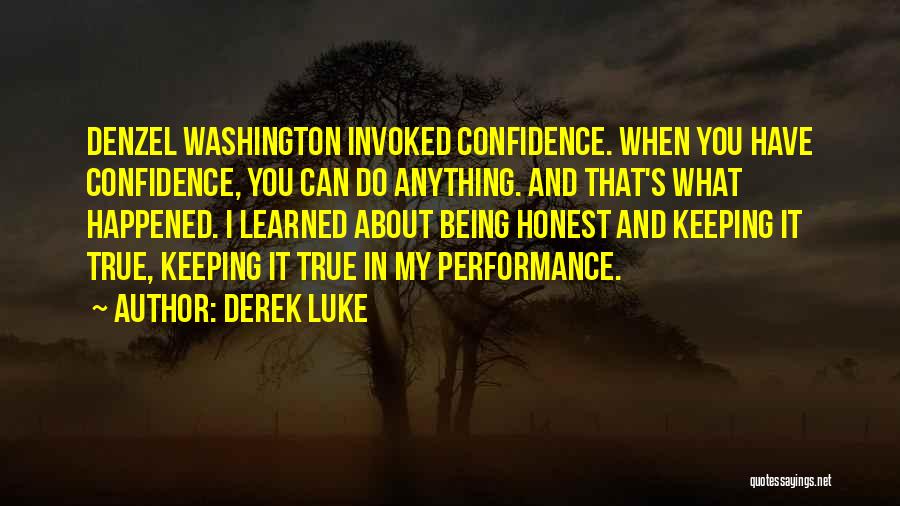 Derek Luke Quotes: Denzel Washington Invoked Confidence. When You Have Confidence, You Can Do Anything. And That's What Happened. I Learned About Being