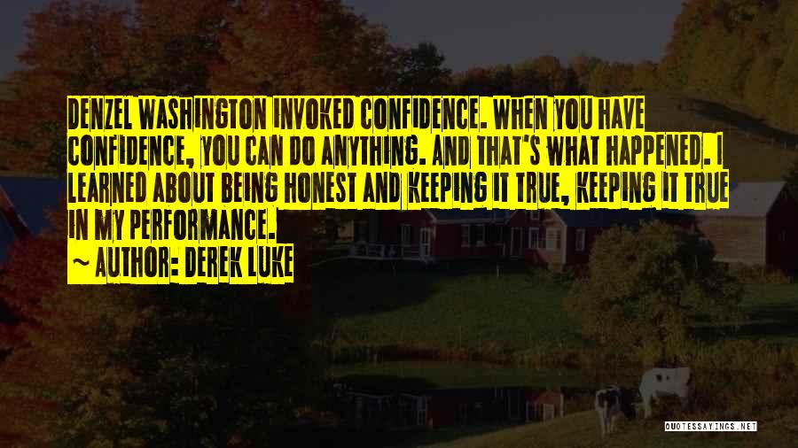 Derek Luke Quotes: Denzel Washington Invoked Confidence. When You Have Confidence, You Can Do Anything. And That's What Happened. I Learned About Being