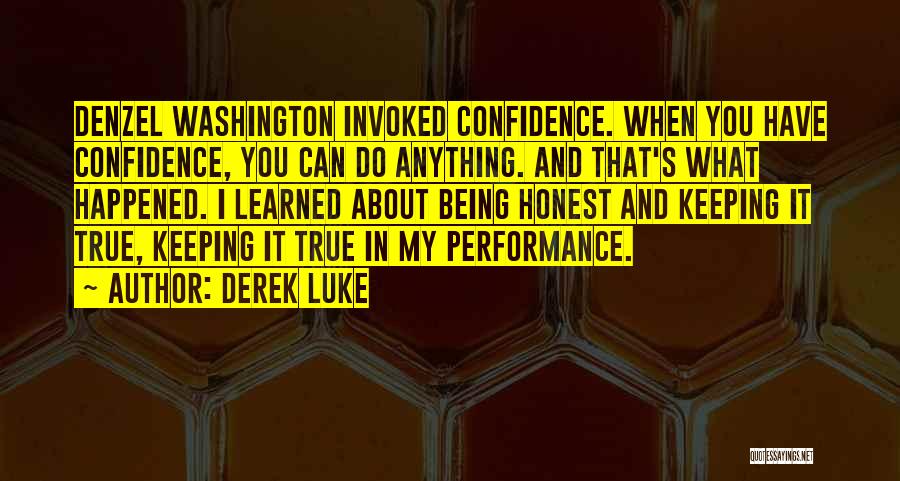 Derek Luke Quotes: Denzel Washington Invoked Confidence. When You Have Confidence, You Can Do Anything. And That's What Happened. I Learned About Being