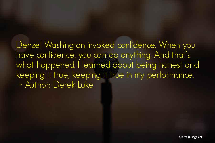 Derek Luke Quotes: Denzel Washington Invoked Confidence. When You Have Confidence, You Can Do Anything. And That's What Happened. I Learned About Being