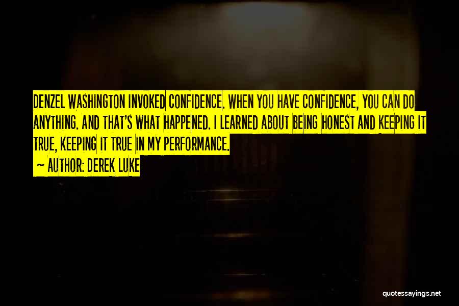 Derek Luke Quotes: Denzel Washington Invoked Confidence. When You Have Confidence, You Can Do Anything. And That's What Happened. I Learned About Being