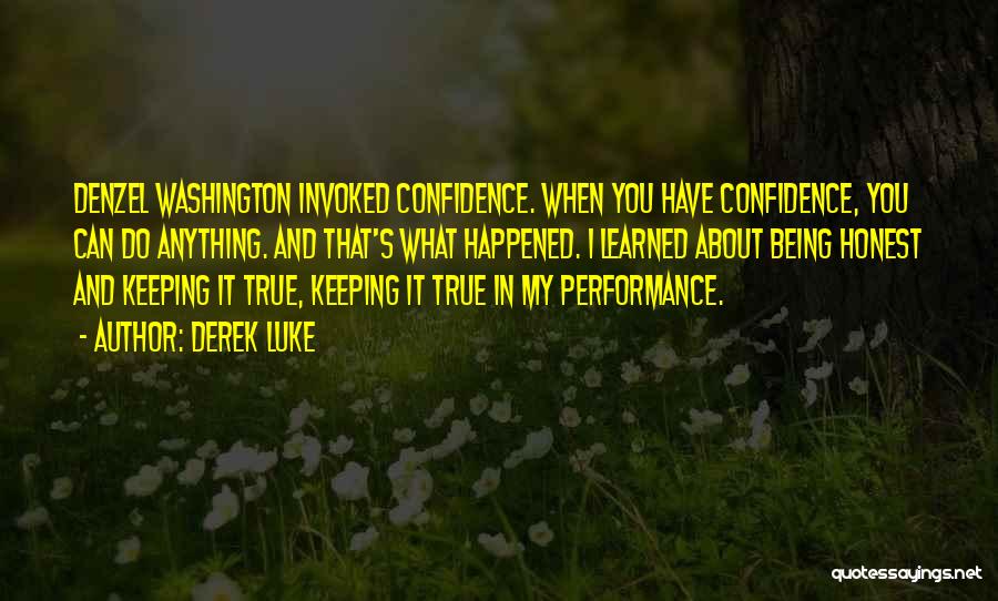 Derek Luke Quotes: Denzel Washington Invoked Confidence. When You Have Confidence, You Can Do Anything. And That's What Happened. I Learned About Being