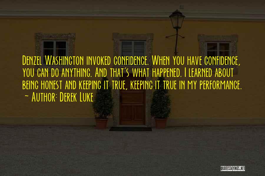 Derek Luke Quotes: Denzel Washington Invoked Confidence. When You Have Confidence, You Can Do Anything. And That's What Happened. I Learned About Being