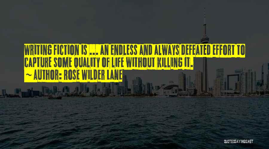 Rose Wilder Lane Quotes: Writing Fiction Is ... An Endless And Always Defeated Effort To Capture Some Quality Of Life Without Killing It.