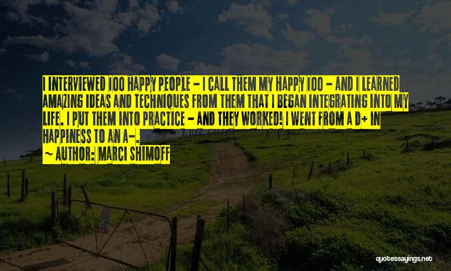 Marci Shimoff Quotes: I Interviewed 100 Happy People - I Call Them My Happy 100 - And I Learned Amazing Ideas And Techniques