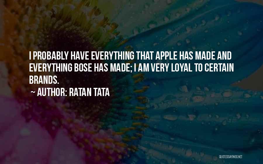 Ratan Tata Quotes: I Probably Have Everything That Apple Has Made And Everything Bose Has Made; I Am Very Loyal To Certain Brands.