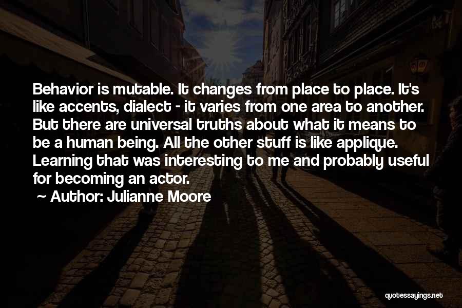 Julianne Moore Quotes: Behavior Is Mutable. It Changes From Place To Place. It's Like Accents, Dialect - It Varies From One Area To