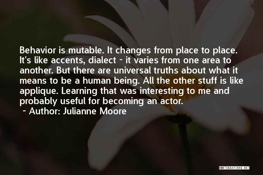 Julianne Moore Quotes: Behavior Is Mutable. It Changes From Place To Place. It's Like Accents, Dialect - It Varies From One Area To