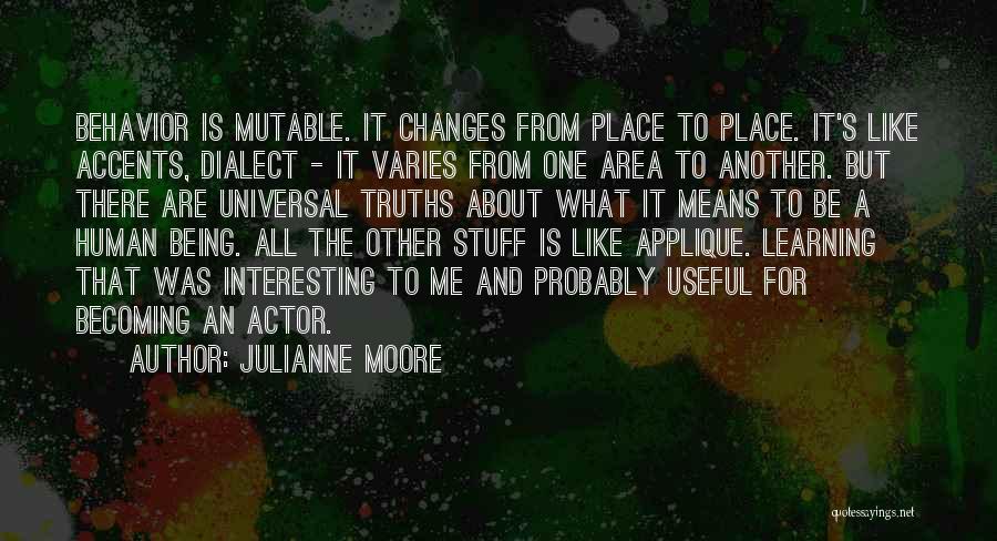 Julianne Moore Quotes: Behavior Is Mutable. It Changes From Place To Place. It's Like Accents, Dialect - It Varies From One Area To