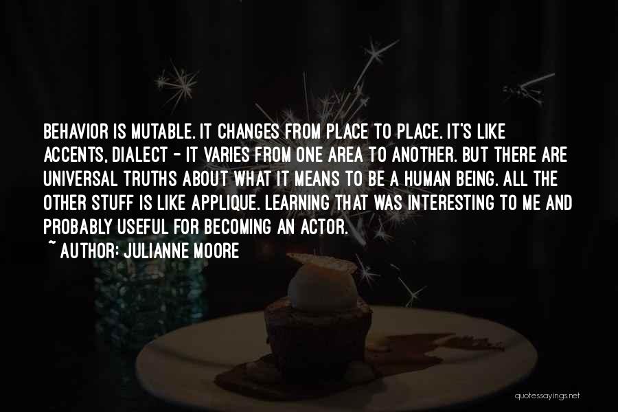 Julianne Moore Quotes: Behavior Is Mutable. It Changes From Place To Place. It's Like Accents, Dialect - It Varies From One Area To