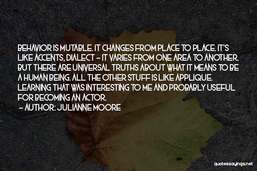Julianne Moore Quotes: Behavior Is Mutable. It Changes From Place To Place. It's Like Accents, Dialect - It Varies From One Area To