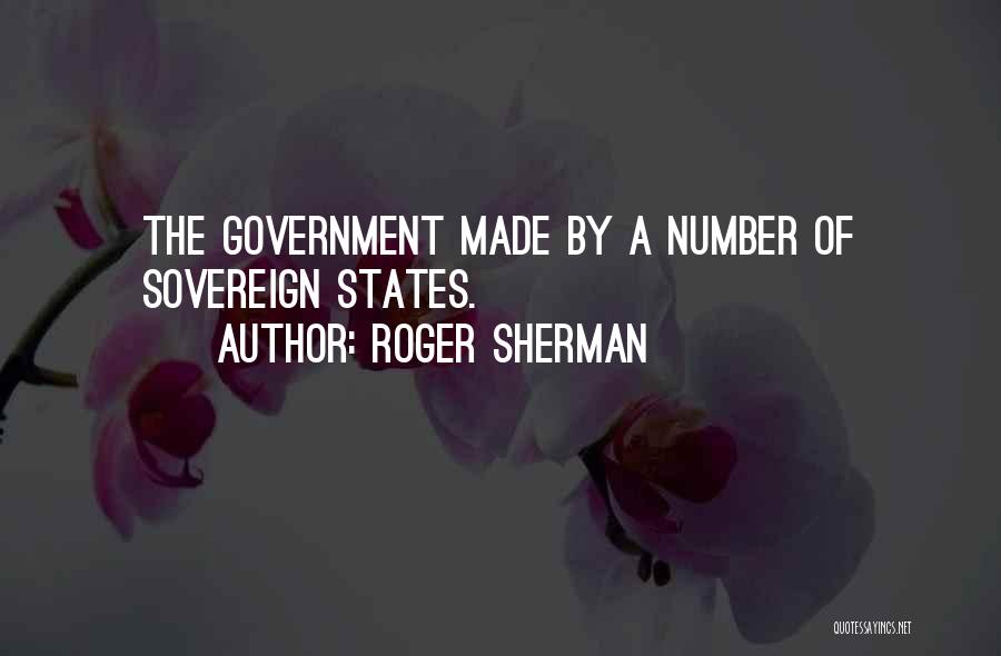 Roger Sherman Quotes: The Government Made By A Number Of Sovereign States.