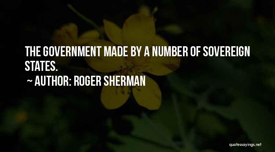 Roger Sherman Quotes: The Government Made By A Number Of Sovereign States.