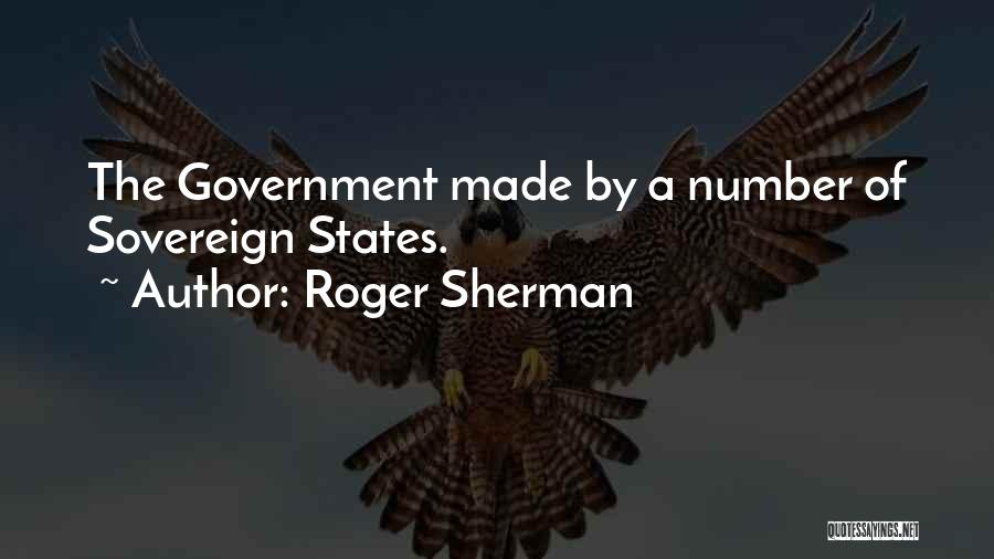 Roger Sherman Quotes: The Government Made By A Number Of Sovereign States.