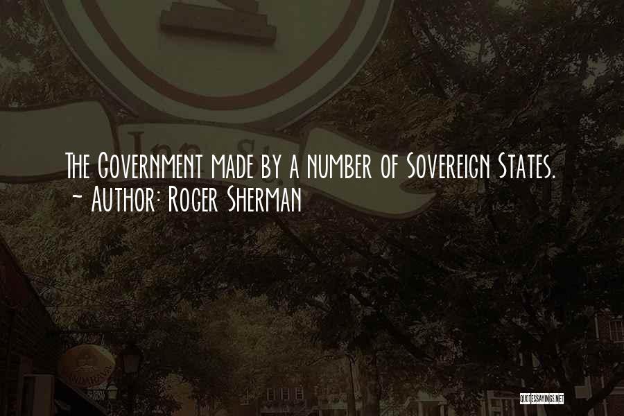 Roger Sherman Quotes: The Government Made By A Number Of Sovereign States.