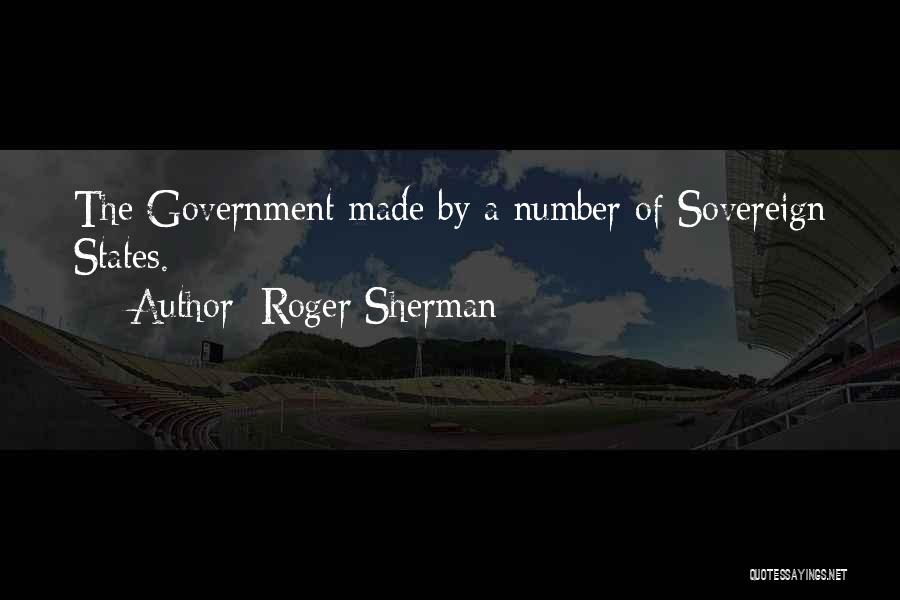 Roger Sherman Quotes: The Government Made By A Number Of Sovereign States.