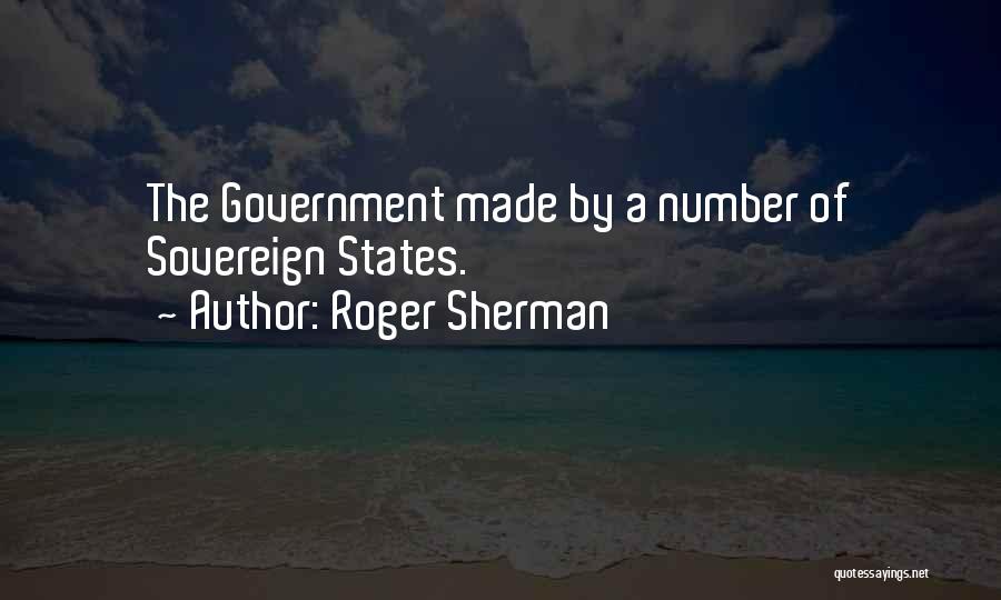 Roger Sherman Quotes: The Government Made By A Number Of Sovereign States.