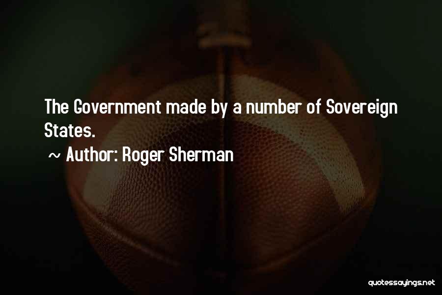 Roger Sherman Quotes: The Government Made By A Number Of Sovereign States.