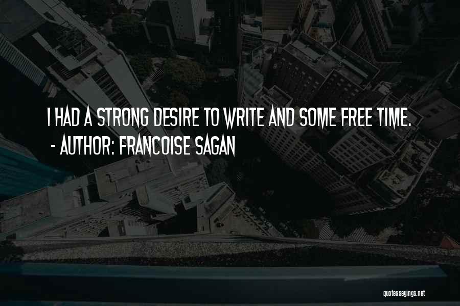 Francoise Sagan Quotes: I Had A Strong Desire To Write And Some Free Time.