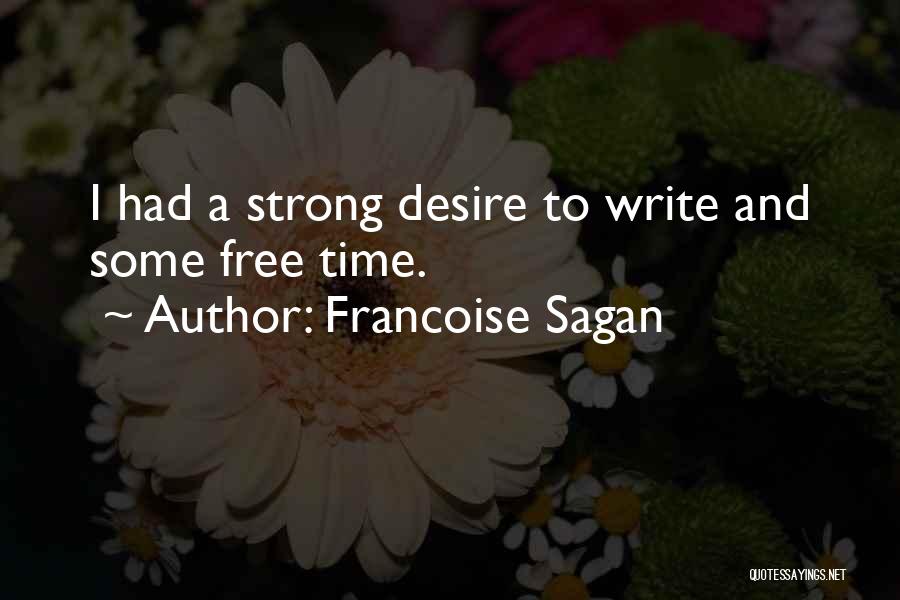 Francoise Sagan Quotes: I Had A Strong Desire To Write And Some Free Time.