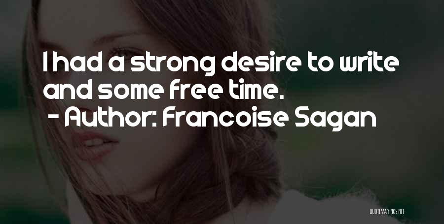 Francoise Sagan Quotes: I Had A Strong Desire To Write And Some Free Time.