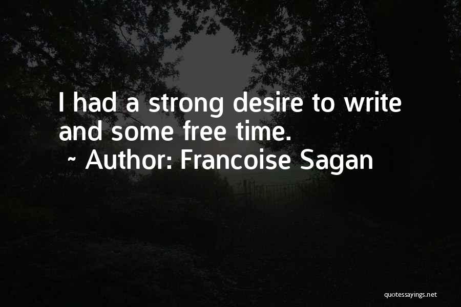 Francoise Sagan Quotes: I Had A Strong Desire To Write And Some Free Time.