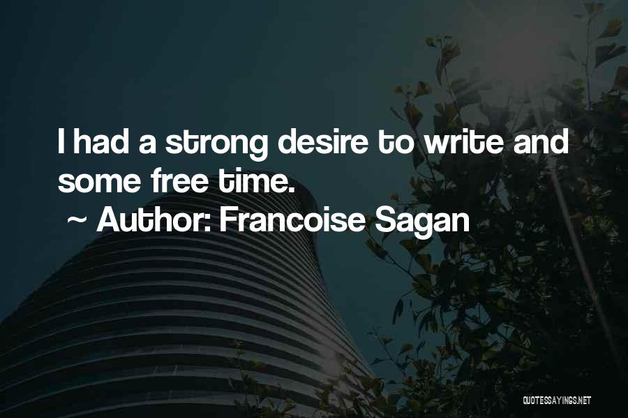 Francoise Sagan Quotes: I Had A Strong Desire To Write And Some Free Time.
