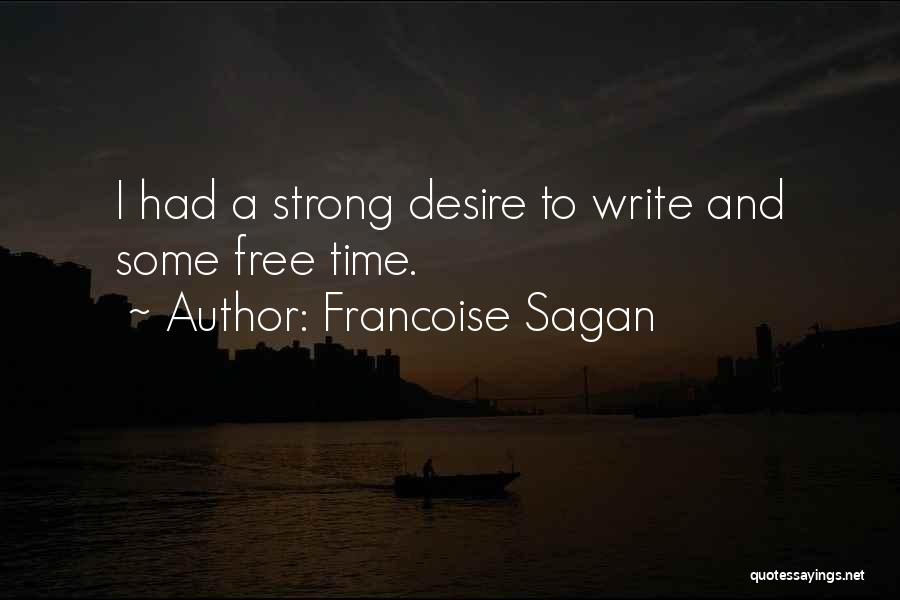 Francoise Sagan Quotes: I Had A Strong Desire To Write And Some Free Time.