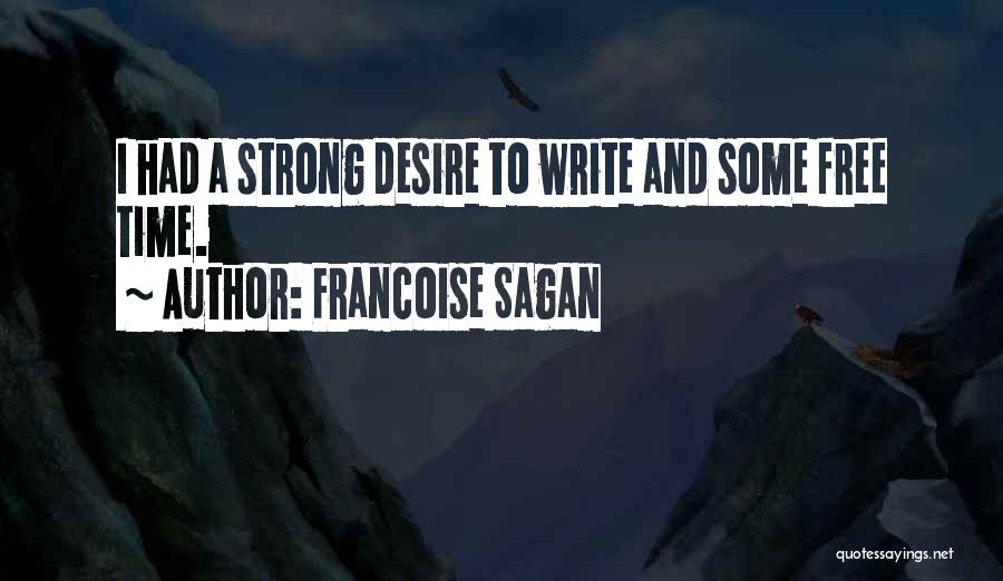 Francoise Sagan Quotes: I Had A Strong Desire To Write And Some Free Time.