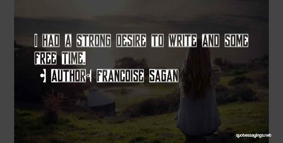 Francoise Sagan Quotes: I Had A Strong Desire To Write And Some Free Time.