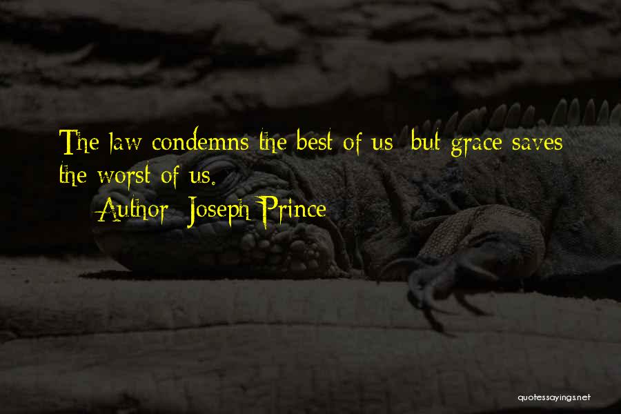 Joseph Prince Quotes: The Law Condemns The Best Of Us; But Grace Saves The Worst Of Us.