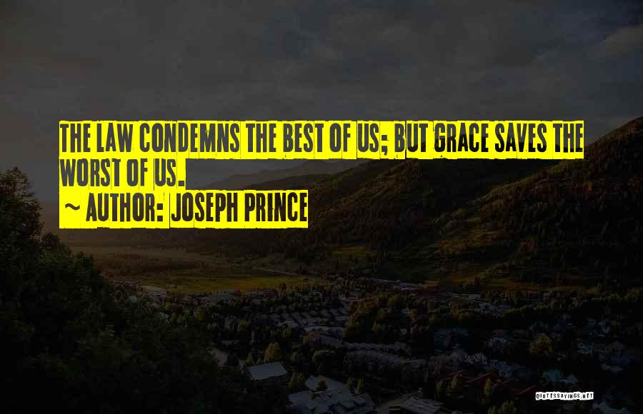 Joseph Prince Quotes: The Law Condemns The Best Of Us; But Grace Saves The Worst Of Us.