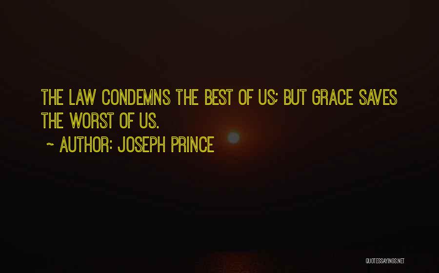 Joseph Prince Quotes: The Law Condemns The Best Of Us; But Grace Saves The Worst Of Us.
