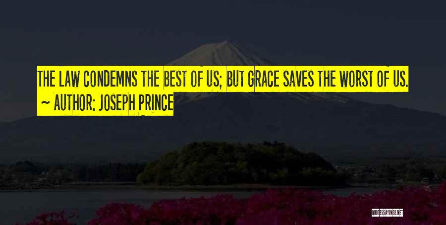 Joseph Prince Quotes: The Law Condemns The Best Of Us; But Grace Saves The Worst Of Us.