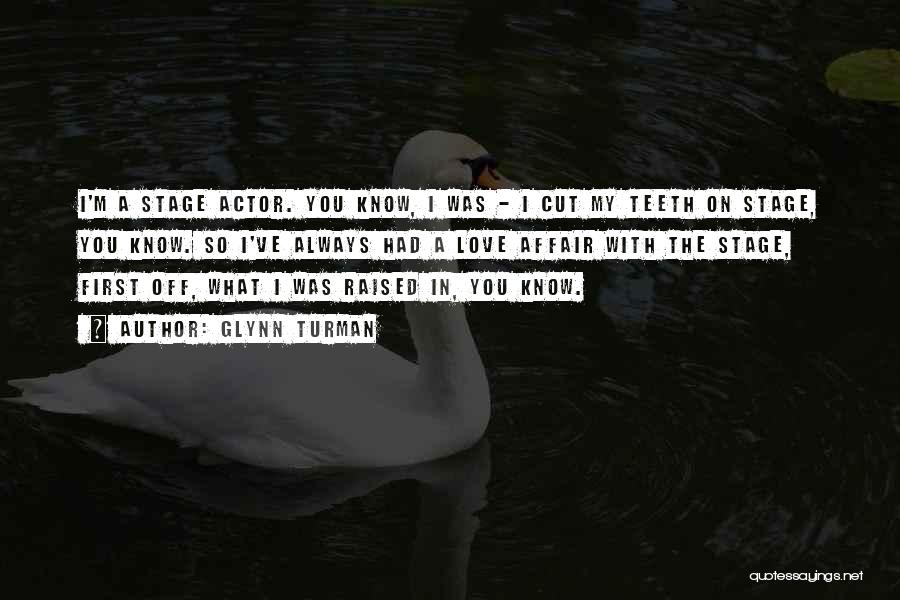 Glynn Turman Quotes: I'm A Stage Actor. You Know, I Was - I Cut My Teeth On Stage, You Know. So I've Always