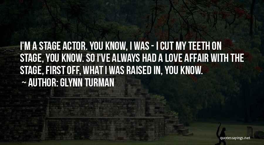 Glynn Turman Quotes: I'm A Stage Actor. You Know, I Was - I Cut My Teeth On Stage, You Know. So I've Always