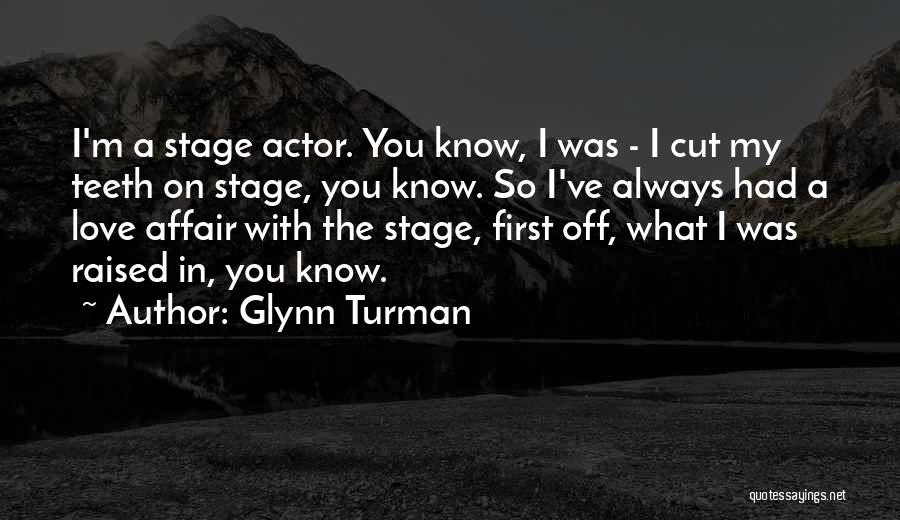 Glynn Turman Quotes: I'm A Stage Actor. You Know, I Was - I Cut My Teeth On Stage, You Know. So I've Always