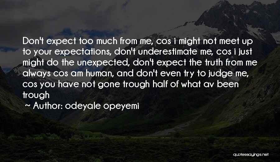 Odeyale Opeyemi Quotes: Don't Expect Too Much From Me, Cos I Might Not Meet Up To Your Expectations, Don't Underestimate Me, Cos I