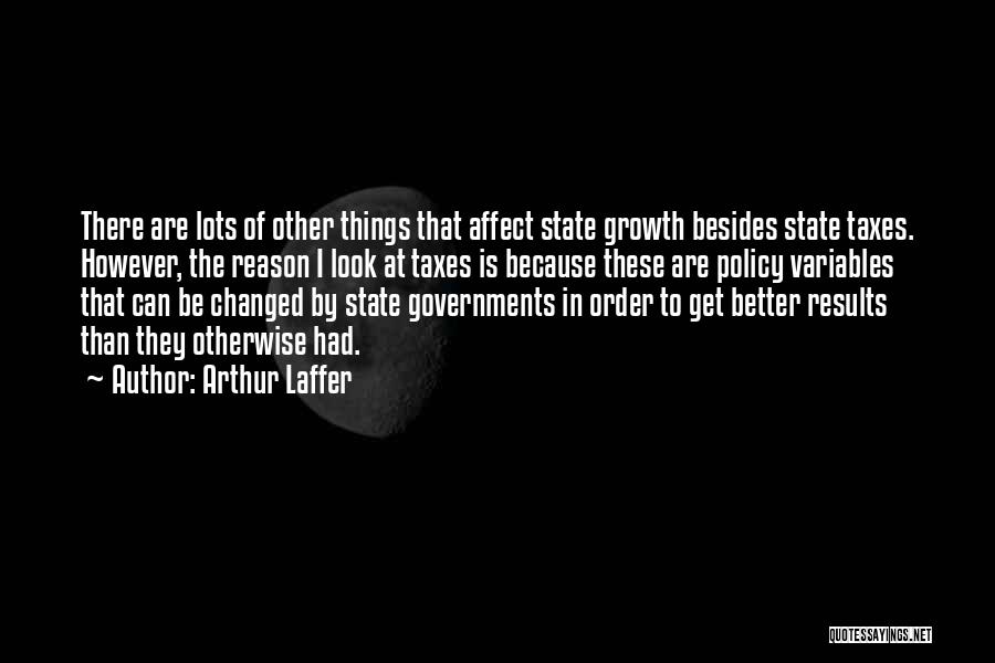 Arthur Laffer Quotes: There Are Lots Of Other Things That Affect State Growth Besides State Taxes. However, The Reason I Look At Taxes