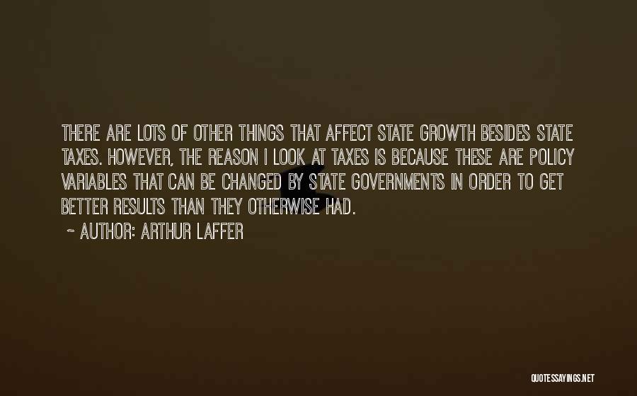 Arthur Laffer Quotes: There Are Lots Of Other Things That Affect State Growth Besides State Taxes. However, The Reason I Look At Taxes