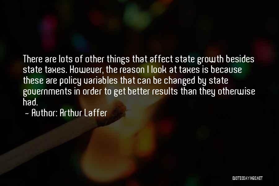 Arthur Laffer Quotes: There Are Lots Of Other Things That Affect State Growth Besides State Taxes. However, The Reason I Look At Taxes