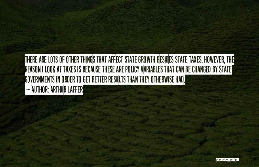 Arthur Laffer Quotes: There Are Lots Of Other Things That Affect State Growth Besides State Taxes. However, The Reason I Look At Taxes