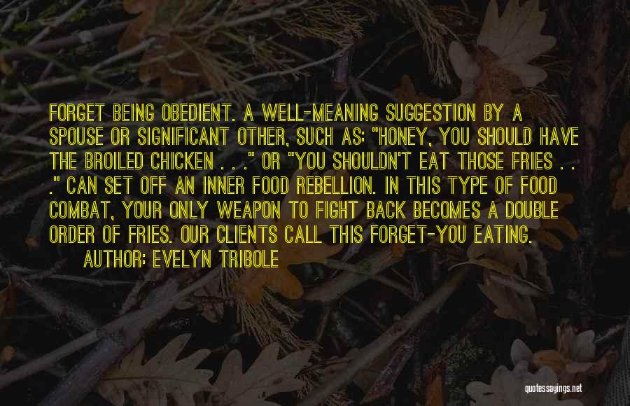 Evelyn Tribole Quotes: Forget Being Obedient. A Well-meaning Suggestion By A Spouse Or Significant Other, Such As: Honey, You Should Have The Broiled