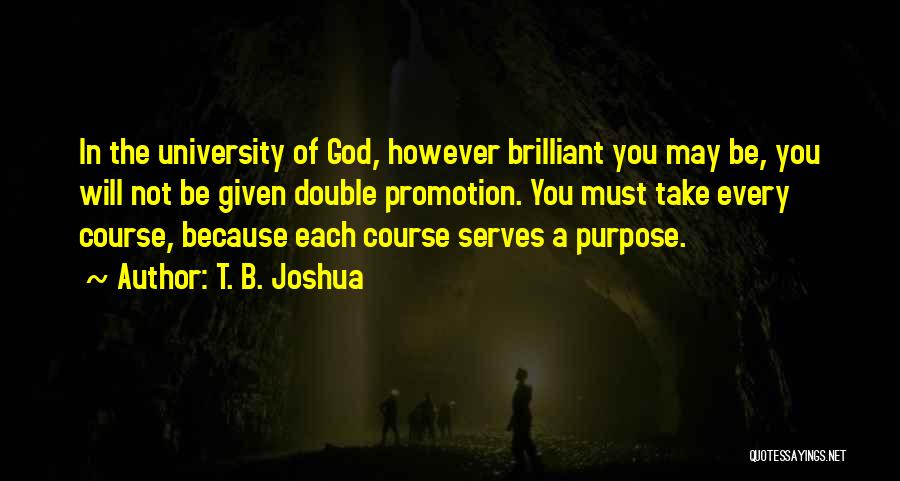T. B. Joshua Quotes: In The University Of God, However Brilliant You May Be, You Will Not Be Given Double Promotion. You Must Take