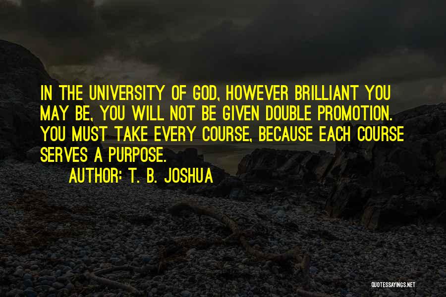 T. B. Joshua Quotes: In The University Of God, However Brilliant You May Be, You Will Not Be Given Double Promotion. You Must Take