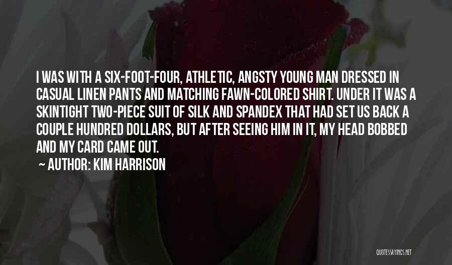 Kim Harrison Quotes: I Was With A Six-foot-four, Athletic, Angsty Young Man Dressed In Casual Linen Pants And Matching Fawn-colored Shirt. Under It