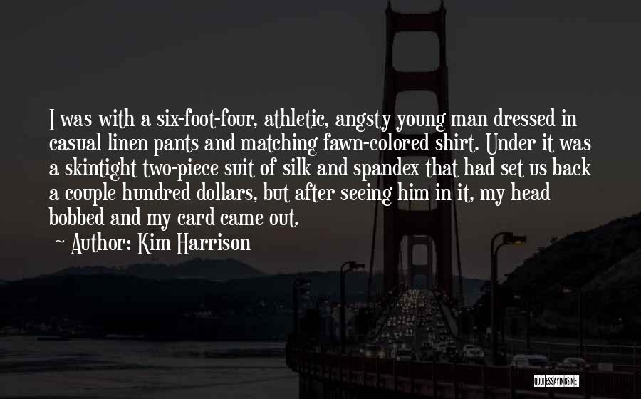 Kim Harrison Quotes: I Was With A Six-foot-four, Athletic, Angsty Young Man Dressed In Casual Linen Pants And Matching Fawn-colored Shirt. Under It
