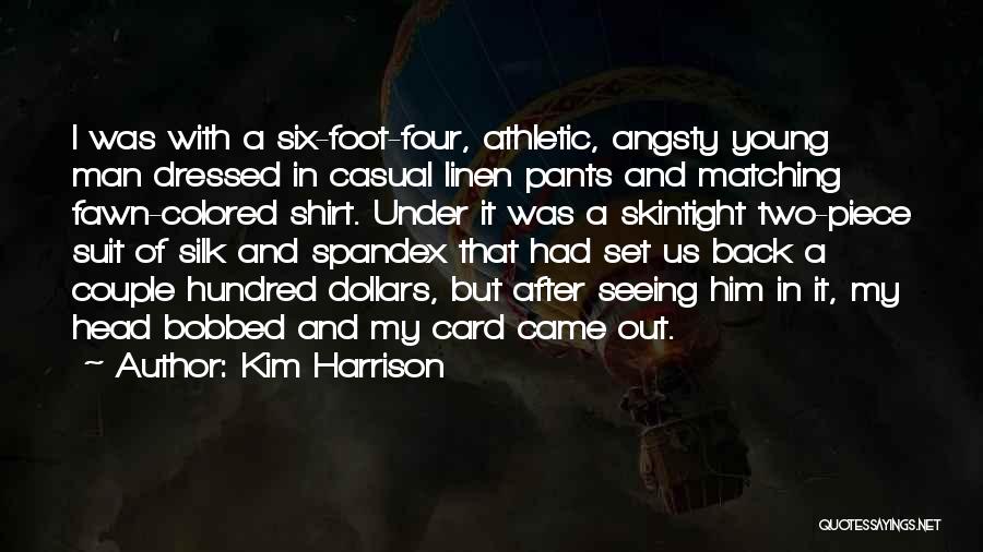 Kim Harrison Quotes: I Was With A Six-foot-four, Athletic, Angsty Young Man Dressed In Casual Linen Pants And Matching Fawn-colored Shirt. Under It